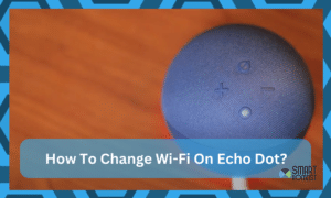 6 Steps To Change The Wi-Fi On on My Echo Dot - Smart Homeist